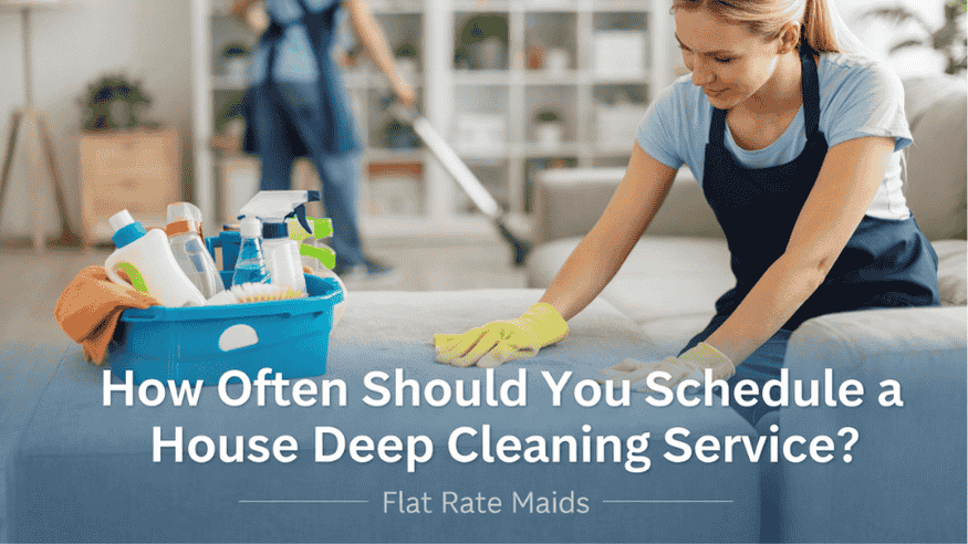 How Often Should You Schedule a House Deep Cleaning Service?